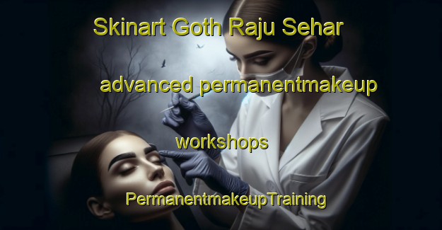 Skinart Goth Raju Sehar advanced permanentmakeup workshops | PermanentmakeupTraining | PermanentmakeupClasses | SkinartTraining-Pakistan