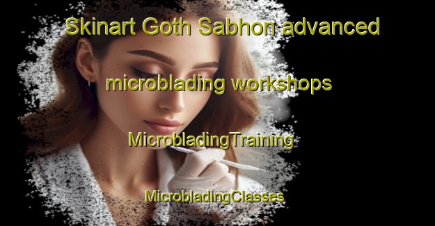 Skinart Goth Sabhon advanced microblading workshops | MicrobladingTraining | MicrobladingClasses | SkinartTraining-Pakistan
