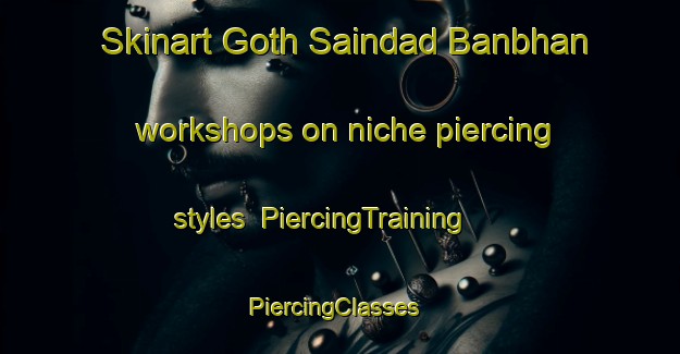 Skinart Goth Saindad Banbhan workshops on niche piercing styles | PiercingTraining | PiercingClasses | SkinartTraining-Pakistan