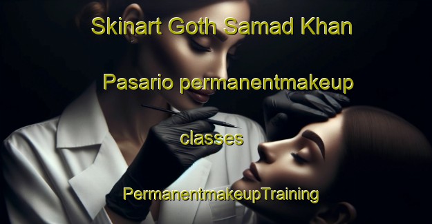 Skinart Goth Samad Khan Pasario permanentmakeup classes | PermanentmakeupTraining | PermanentmakeupClasses | SkinartTraining-Pakistan