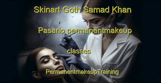 Skinart Goth Samad Khan Pasario permanentmakeup classes | PermanentmakeupTraining | PermanentmakeupClasses | SkinartTraining-Pakistan