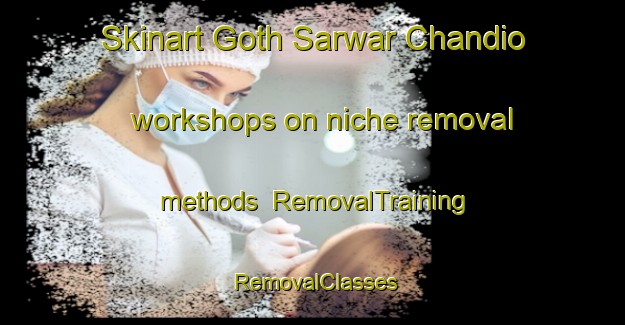 Skinart Goth Sarwar Chandio workshops on niche removal methods | RemovalTraining | RemovalClasses | SkinartTraining-Pakistan