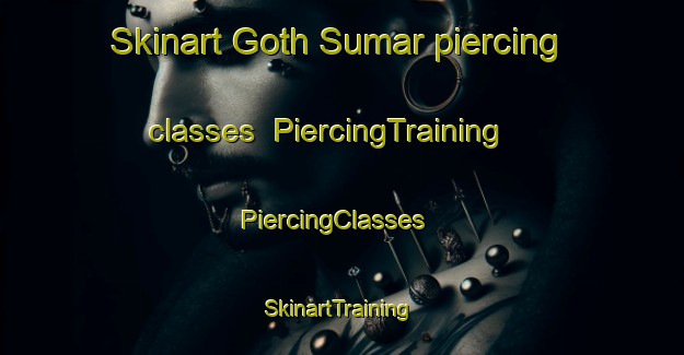 Skinart Goth Sumar piercing classes | PiercingTraining | PiercingClasses | SkinartTraining-Pakistan