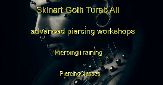 Skinart Goth Turab Ali advanced piercing workshops | PiercingTraining | PiercingClasses | SkinartTraining-Pakistan