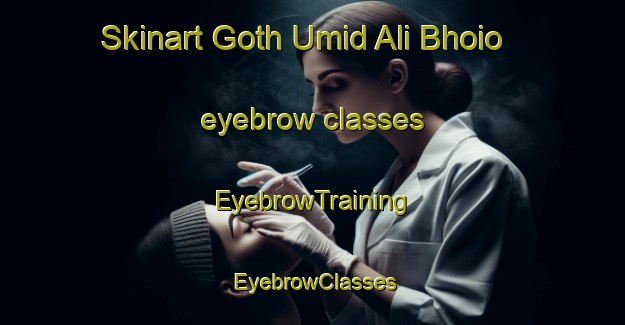 Skinart Goth Umid Ali Bhoio eyebrow classes | EyebrowTraining | EyebrowClasses | SkinartTraining-Pakistan
