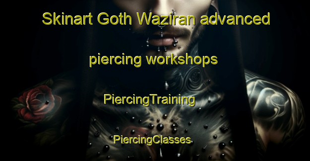 Skinart Goth Waziran advanced piercing workshops | PiercingTraining | PiercingClasses | SkinartTraining-Pakistan