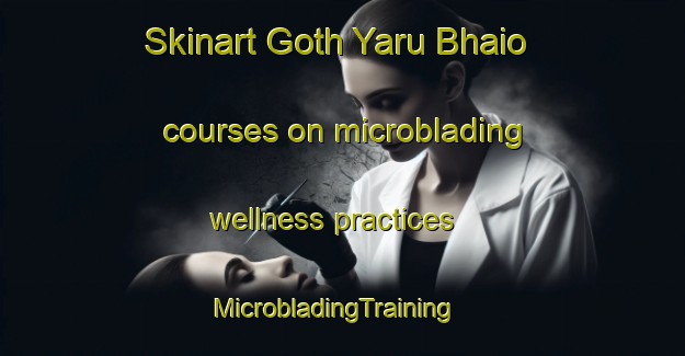 Skinart Goth Yaru Bhaio courses on microblading wellness practices | MicrobladingTraining | MicrobladingClasses | SkinartTraining-Pakistan