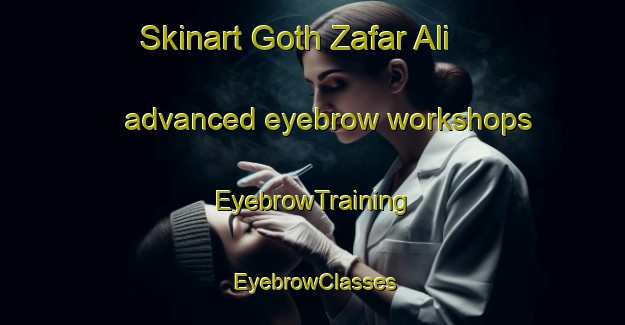 Skinart Goth Zafar Ali advanced eyebrow workshops | EyebrowTraining | EyebrowClasses | SkinartTraining-Pakistan