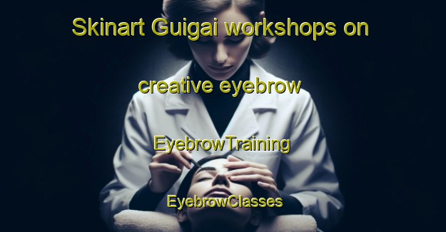 Skinart Guigai workshops on creative eyebrow | EyebrowTraining | EyebrowClasses | SkinartTraining-Pakistan