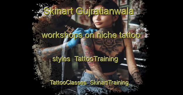 Skinart Gujratianwala workshops on niche tattoo styles | TattooTraining | TattooClasses | SkinartTraining-Pakistan