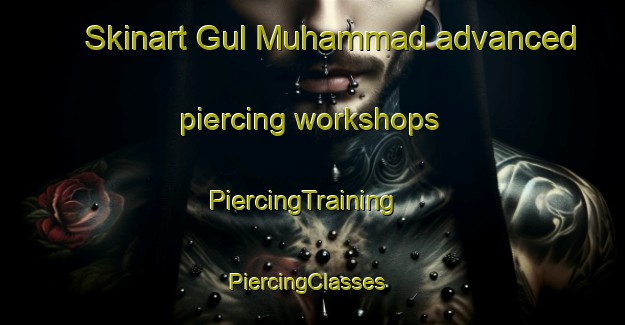 Skinart Gul Muhammad advanced piercing workshops | PiercingTraining | PiercingClasses | SkinartTraining-Pakistan