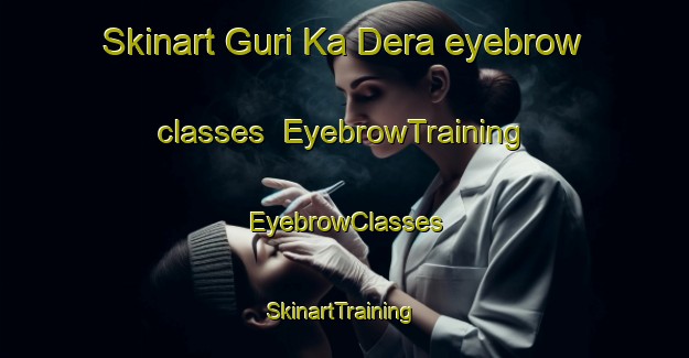Skinart Guri Ka Dera eyebrow classes | EyebrowTraining | EyebrowClasses | SkinartTraining-Pakistan