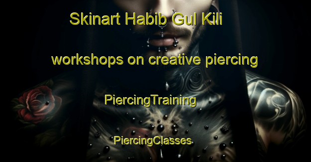 Skinart Habib Gul Kili workshops on creative piercing | PiercingTraining | PiercingClasses | SkinartTraining-Pakistan
