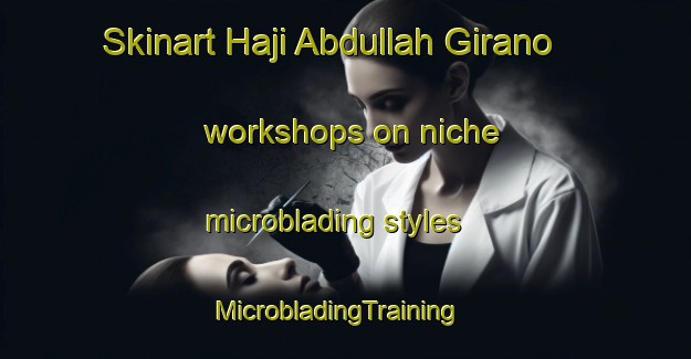 Skinart Haji Abdullah Girano workshops on niche microblading styles | MicrobladingTraining | MicrobladingClasses | SkinartTraining-Pakistan