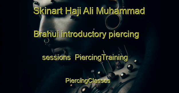 Skinart Haji Ali Muhammad Brahui introductory piercing sessions | PiercingTraining | PiercingClasses | SkinartTraining-Pakistan