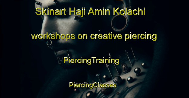 Skinart Haji Amin Kolachi workshops on creative piercing | PiercingTraining | PiercingClasses | SkinartTraining-Pakistan