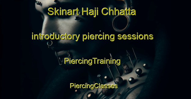 Skinart Haji Chhatta introductory piercing sessions | PiercingTraining | PiercingClasses | SkinartTraining-Pakistan