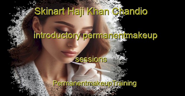 Skinart Haji Khan Chandio introductory permanentmakeup sessions | PermanentmakeupTraining | PermanentmakeupClasses | SkinartTraining-Pakistan