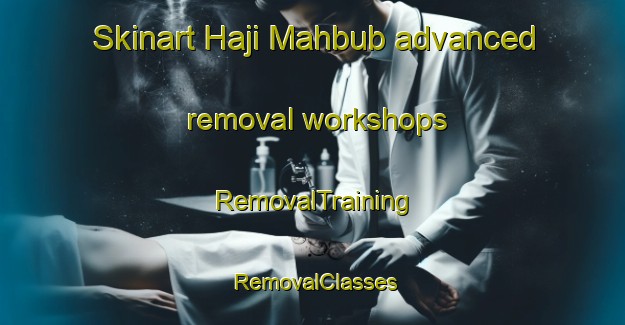 Skinart Haji Mahbub advanced removal workshops | RemovalTraining | RemovalClasses | SkinartTraining-Pakistan