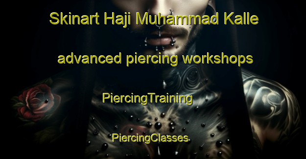 Skinart Haji Muhammad Kalle advanced piercing workshops | PiercingTraining | PiercingClasses | SkinartTraining-Pakistan