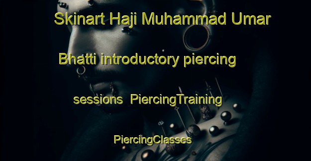 Skinart Haji Muhammad Umar Bhatti introductory piercing sessions | PiercingTraining | PiercingClasses | SkinartTraining-Pakistan