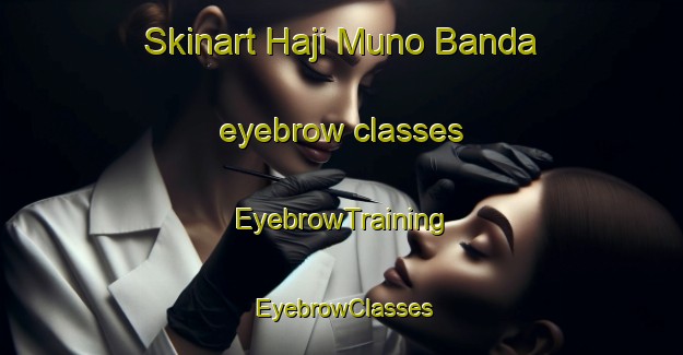 Skinart Haji Muno Banda eyebrow classes | EyebrowTraining | EyebrowClasses | SkinartTraining-Pakistan