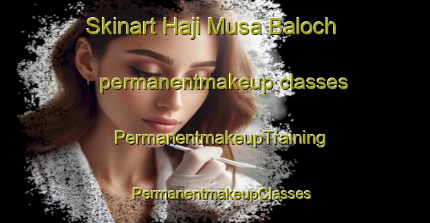 Skinart Haji Musa Baloch permanentmakeup classes | PermanentmakeupTraining | PermanentmakeupClasses | SkinartTraining-Pakistan