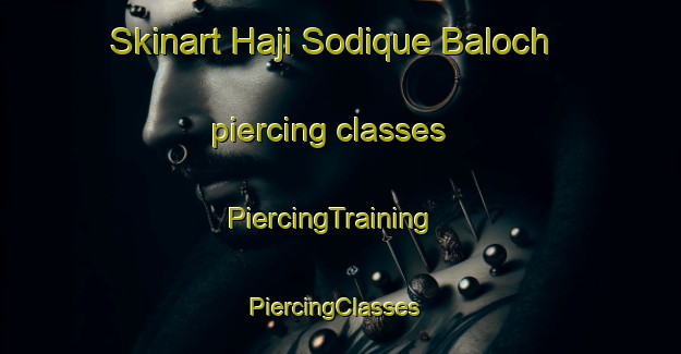 Skinart Haji Sodique Baloch piercing classes | PiercingTraining | PiercingClasses | SkinartTraining-Pakistan