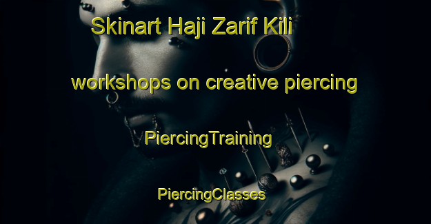 Skinart Haji Zarif Kili workshops on creative piercing | PiercingTraining | PiercingClasses | SkinartTraining-Pakistan
