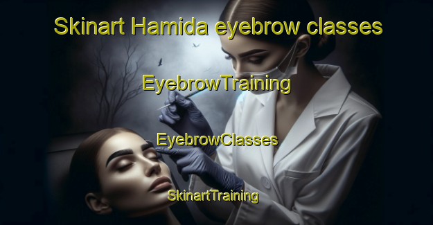 Skinart Hamida eyebrow classes | EyebrowTraining | EyebrowClasses | SkinartTraining-Pakistan