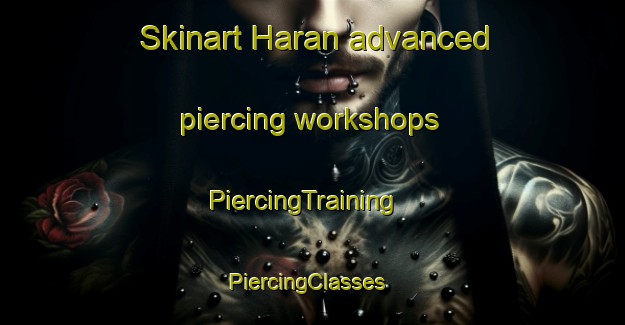 Skinart Haran advanced piercing workshops | PiercingTraining | PiercingClasses | SkinartTraining-Pakistan