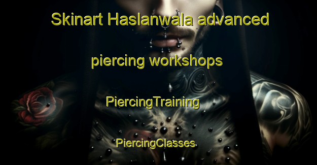 Skinart Haslanwala advanced piercing workshops | PiercingTraining | PiercingClasses | SkinartTraining-Pakistan