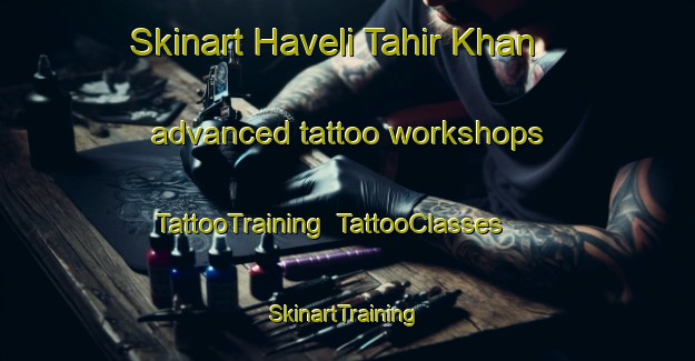 Skinart Haveli Tahir Khan advanced tattoo workshops | TattooTraining | TattooClasses | SkinartTraining-Pakistan