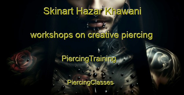 Skinart Hazar Khawani workshops on creative piercing | PiercingTraining | PiercingClasses | SkinartTraining-Pakistan