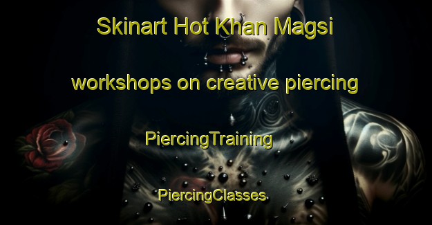 Skinart Hot Khan Magsi workshops on creative piercing | PiercingTraining | PiercingClasses | SkinartTraining-Pakistan