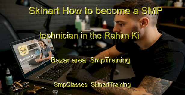 Skinart How to become a SMP technician in the Rahim Ki Bazar area | SmpTraining | SmpClasses | SkinartTraining-Pakistan