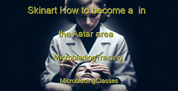 Skinart How to become a  in the Aatar area | #MicrobladingTraining #MicrobladingClasses #SkinartTraining-Pakistan