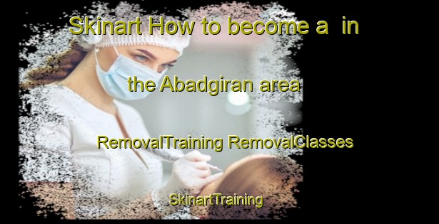 Skinart How to become a  in the Abadgiran area | #RemovalTraining #RemovalClasses #SkinartTraining-Pakistan