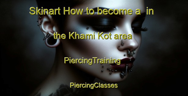 Skinart How to become a  in the Khami Kot area | #PiercingTraining #PiercingClasses #SkinartTraining-Pakistan