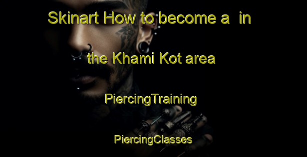 Skinart How to become a  in the Khami Kot area | #PiercingTraining #PiercingClasses #SkinartTraining-Pakistan