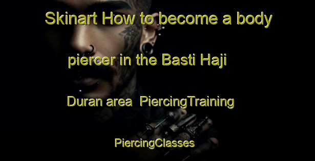Skinart How to become a body piercer in the Basti Haji Duran area | PiercingTraining | PiercingClasses | SkinartTraining-Pakistan