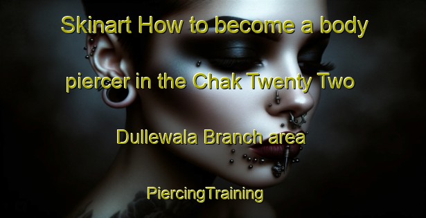 Skinart How to become a body piercer in the Chak Twenty Two Dullewala Branch area | PiercingTraining | PiercingClasses | SkinartTraining-Pakistan