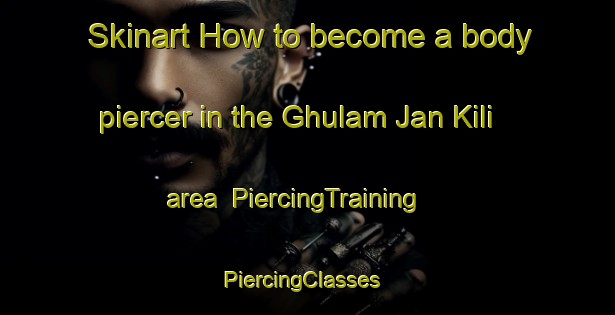 Skinart How to become a body piercer in the Ghulam Jan Kili area | PiercingTraining | PiercingClasses | SkinartTraining-Pakistan