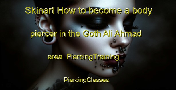 Skinart How to become a body piercer in the Goth Ali Ahmad area | PiercingTraining | PiercingClasses | SkinartTraining-Pakistan