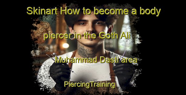 Skinart How to become a body piercer in the Goth Ali Muhammad Dasti area | PiercingTraining | PiercingClasses | SkinartTraining-Pakistan