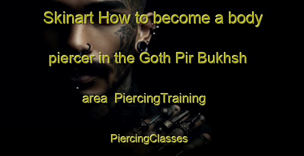 Skinart How to become a body piercer in the Goth Pir Bukhsh area | PiercingTraining | PiercingClasses | SkinartTraining-Pakistan