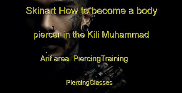 Skinart How to become a body piercer in the Kili Muhammad Arif area | PiercingTraining | PiercingClasses | SkinartTraining-Pakistan