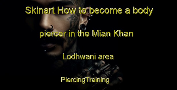 Skinart How to become a body piercer in the Mian Khan Lodhwani area | PiercingTraining | PiercingClasses | SkinartTraining-Pakistan