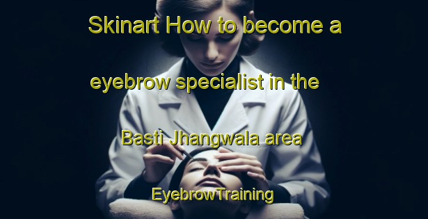 Skinart How to become a eyebrow specialist in the Basti Jhangwala area | EyebrowTraining | EyebrowClasses | SkinartTraining-Pakistan