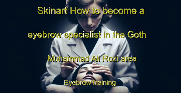 Skinart How to become a eyebrow specialist in the Goth Muhammad Ali Rozi area | EyebrowTraining | EyebrowClasses | SkinartTraining-Pakistan